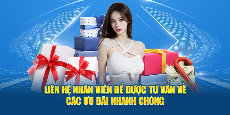 Liên hệ nhân viên để được tư vấn về các ưu đãi nhanh chóng